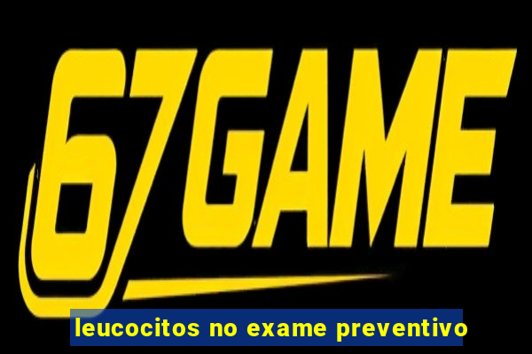 leucocitos no exame preventivo